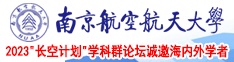 美女全裸被操网站南京航空航天大学2023“长空计划”学科群论坛诚邀海内外学者